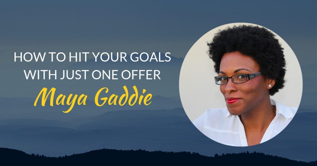 How to hit your goals with just ONE offer with Maya Gaddie
